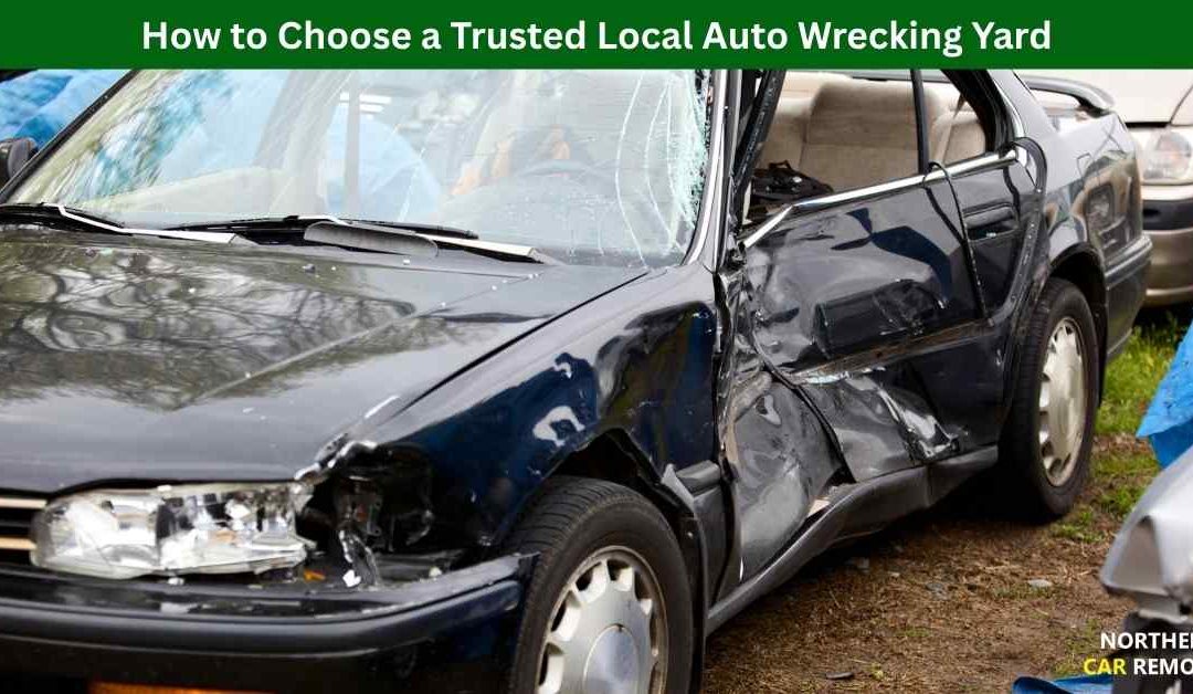 How to Choose a Trusted Local Auto Wrecking Yard