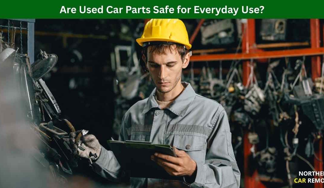 Are Used Car Parts Safe for Everyday Use?